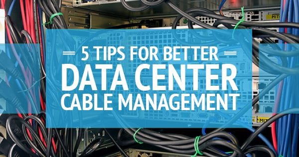 5 Tips For Better Data Center Cable Management