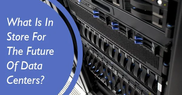 What Is In Store For The Future Of Data Centers?