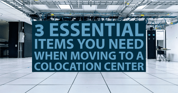 3 Essential Items You Need When Moving to a Colocation Center