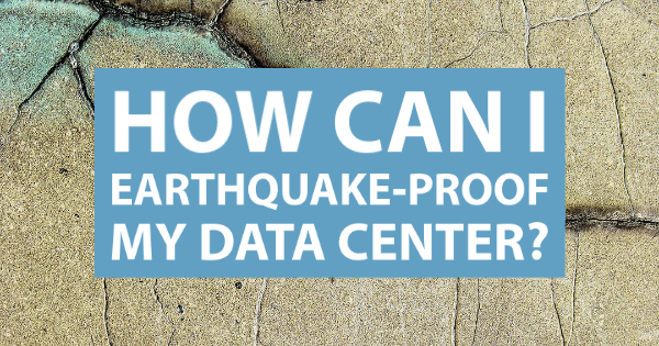 How Can I Earthquake-Proof My Data Center?
