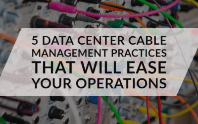 5 Data Center Cable Management Practices That Will Ease Your Operations